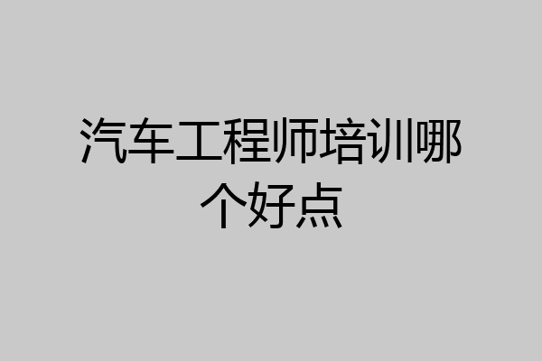 汽车工程师培训哪个好点