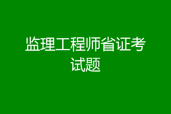 监理工程师省证考试题