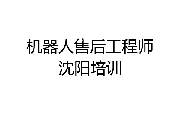 机器人售后工程师沈阳培训