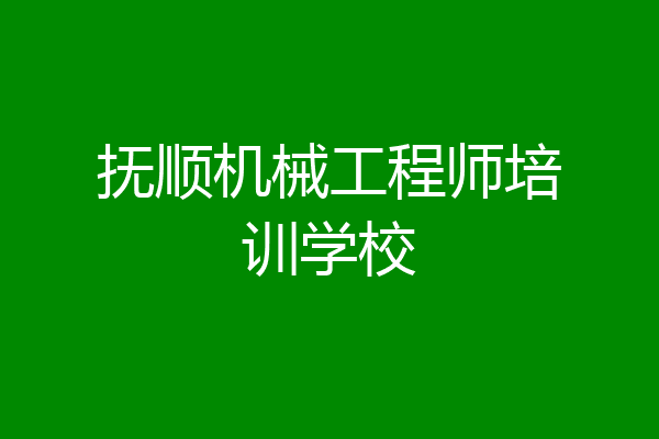 抚顺机械工程师培训学校