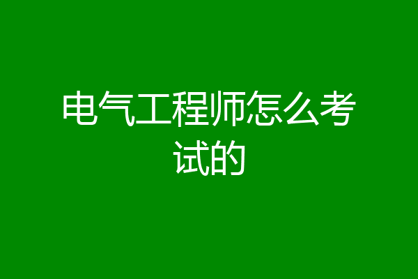 电气工程师怎么考试的