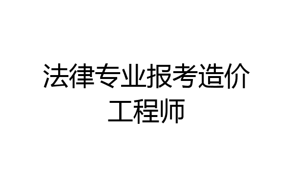 法律专业报考造价工程师