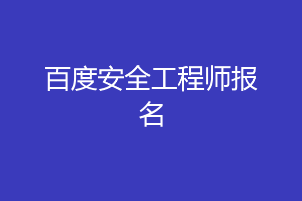 百度安全工程师报名