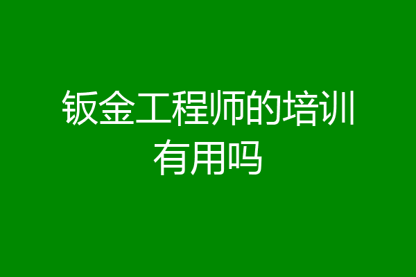 钣金工程师的培训有用吗