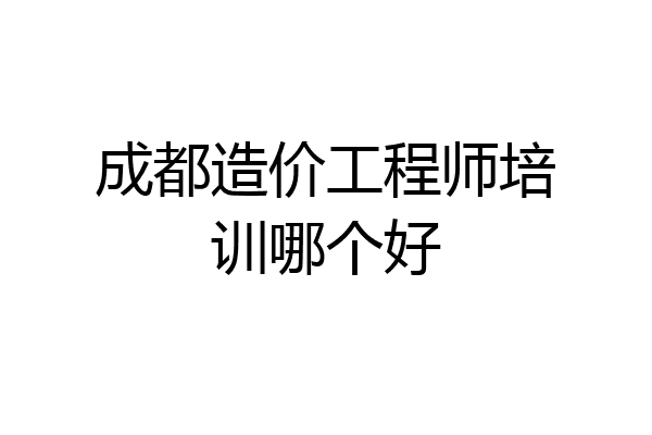 成都造价工程师培训哪个好