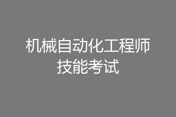 机械自动化工程师技能考试