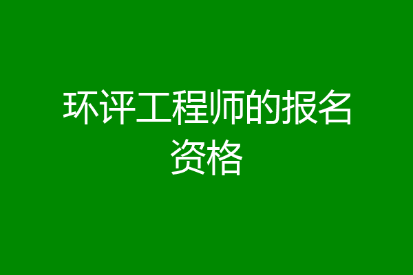 环评工程师的报名资格
