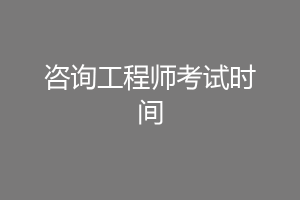 咨询工程师考试时间