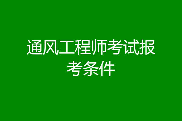 通风工程师考试报考条件