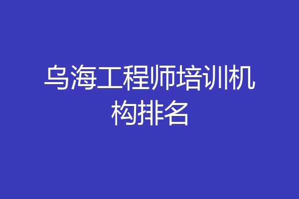 乌海工程师培训机构排名