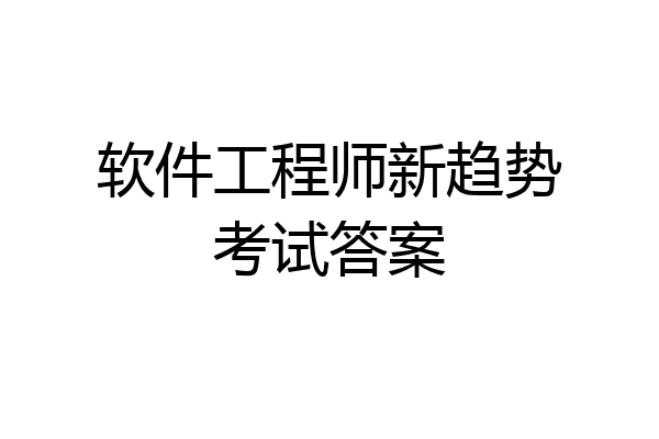 软件工程师新趋势考试答案
