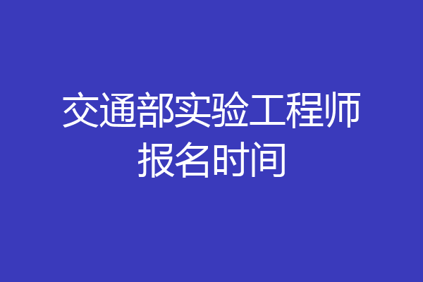 交通部实验工程师报名时间