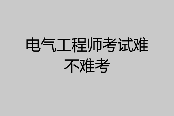 电气工程师考试难不难考