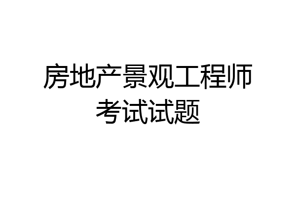 房地产景观工程师考试试题