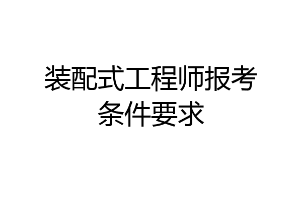 装配式工程师报考条件要求