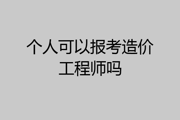 个人可以报考造价工程师吗