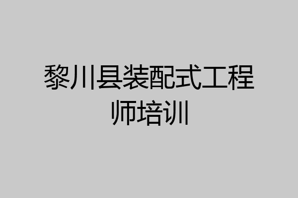 黎川县装配式工程师培训