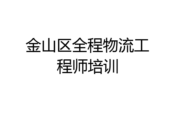 金山区全程物流工程师培训