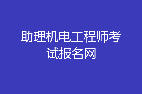 助理机电工程师考试报名网
