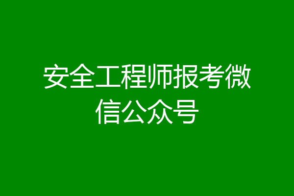 安全工程师报考微信公众号