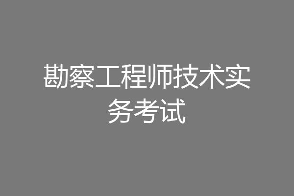 勘察工程师技术实务考试