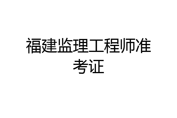 福建监理工程师准考证