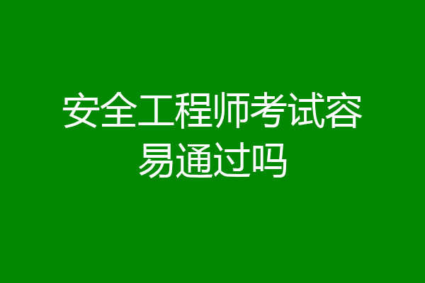 安全工程师考试容易通过吗