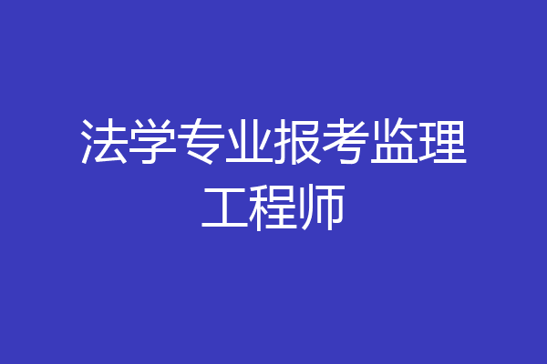 法学专业报考监理工程师