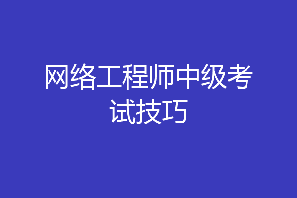 网络工程师中级考试技巧