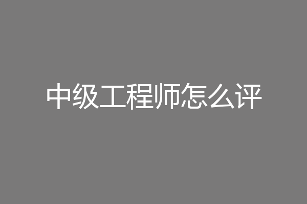 中级工程师怎么评