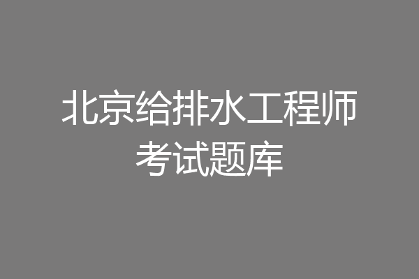 北京给排水工程师考试题库