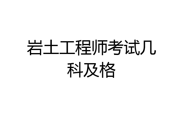 岩土工程师考试几科及格