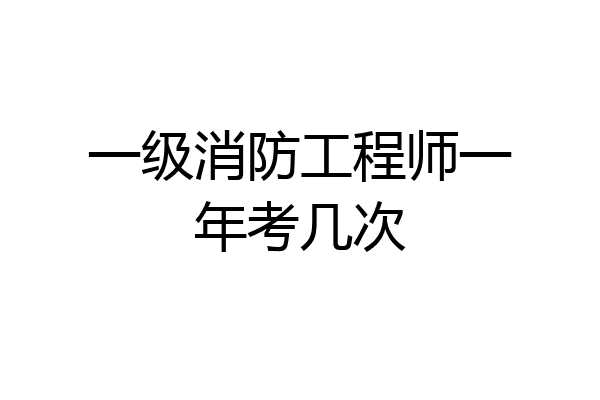 一级消防工程师一年考几次