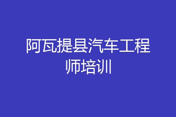阿瓦提县汽车工程师培训