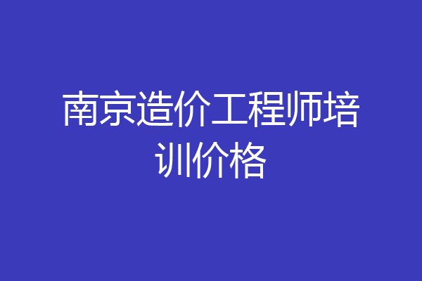 南京造价工程师培训价格