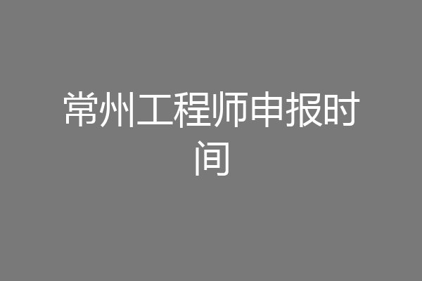 常州工程师申报时间