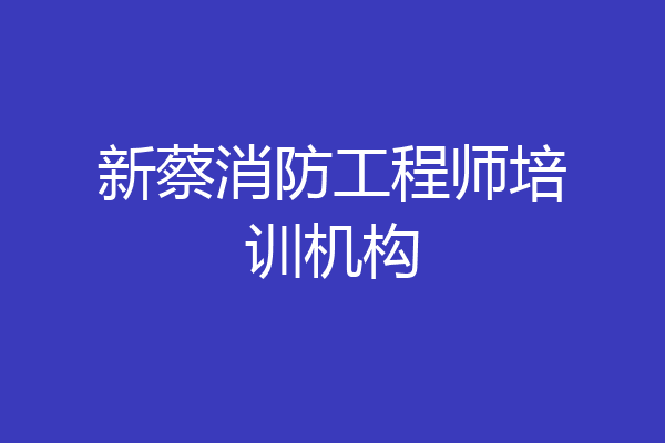 新蔡消防工程师培训机构