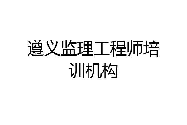 遵义监理工程师培训机构