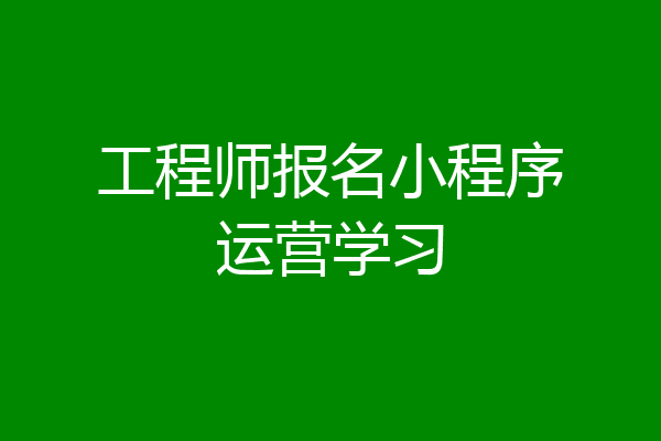 工程师报名小程序运营学习