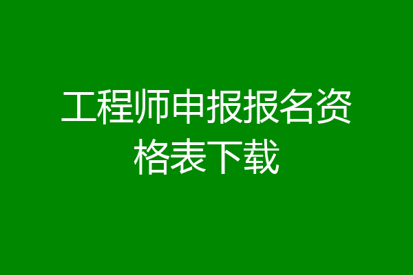 工程师申报报名资格表下载