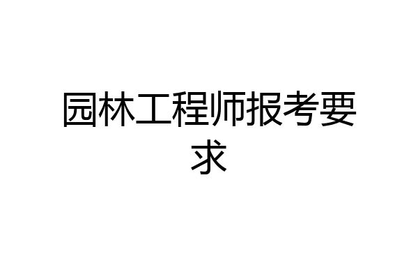 园林工程师报考要求