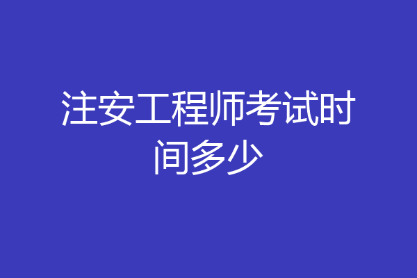 注安工程师考试时间多少