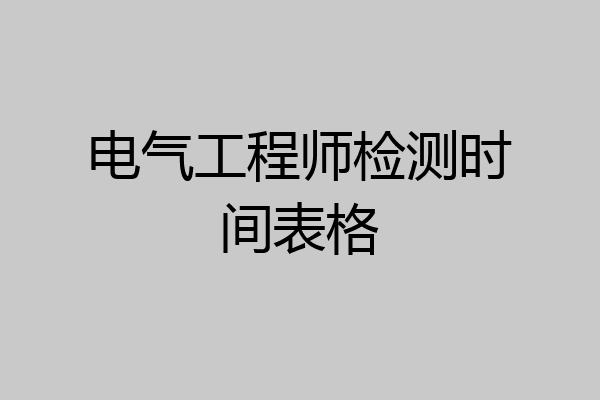 电气工程师检测时间表格
