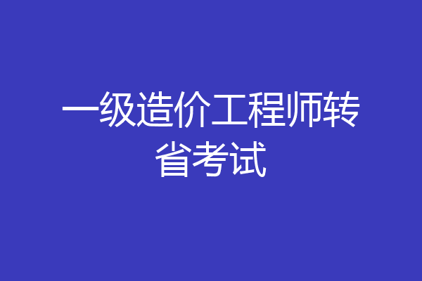 一级造价工程师转省考试