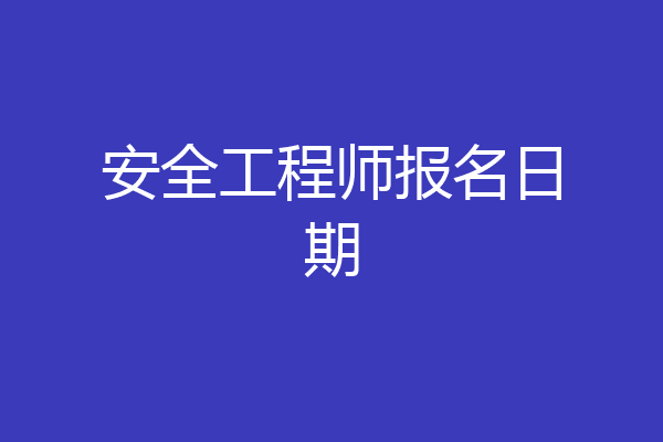 安全工程师报名日期