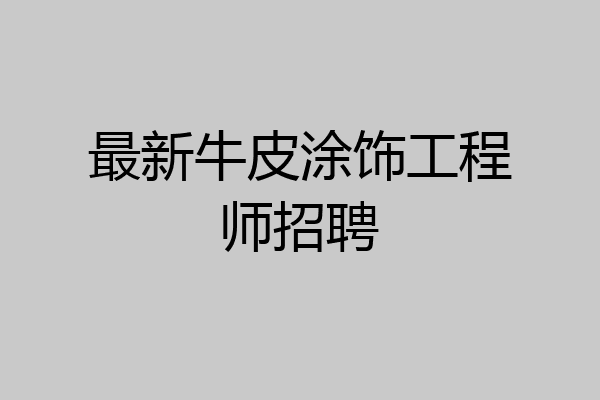 最新牛皮涂饰工程师招聘