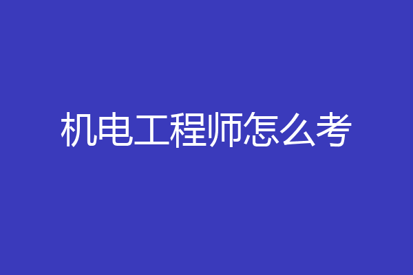 机电工程师怎么考