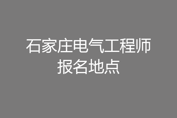 石家庄电气工程师报名地点