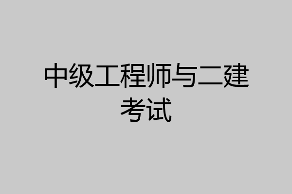 中级工程师与二建考试
