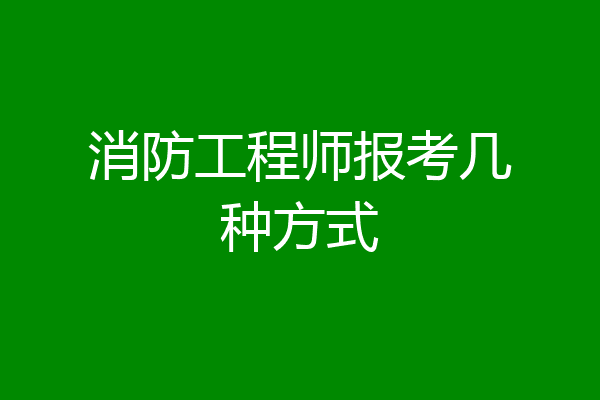 消防工程师报考几种方式